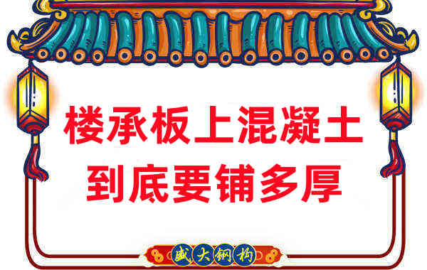 樓承板廠家分享鋼筋桁架樓承板混凝土到底鋪多厚？