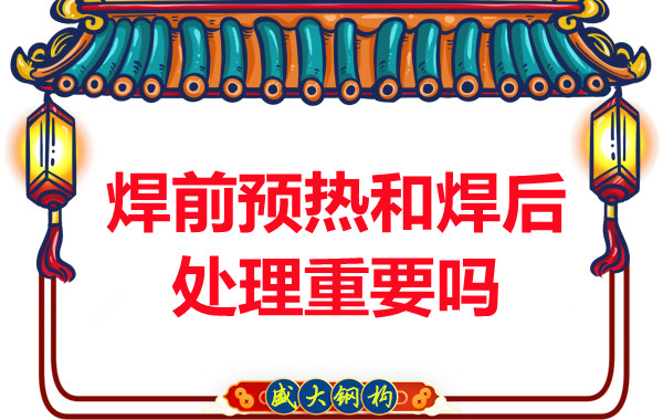 山西鋼結構公司：焊前預熱和焊后處理重要嗎？